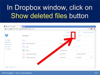 In Dropbox window, click on
Show deleted files button
115© Flor Angeles – How to Use Dropbox
 