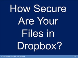 How Secure
Are Your
Files in
Dropbox?
123© Flor Angeles – How to Use Dropbox
 