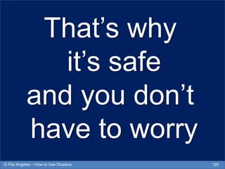 That’s why
it’s safe
and you don’t
have to worry
125© Flor Angeles – How to Use Dropbox
 