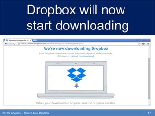 Dropbox will now
start downloading
17© Flor Angeles – How to Use Dropbox
 