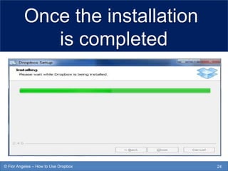 Once the installation
is completed
24© Flor Angeles – How to Use Dropbox
 