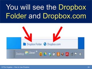 You will see the Dropbox
Folder and Dropbox.com
29© Flor Angeles – How to Use Dropbox
 