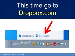 This time go to
Dropbox.com
33© Flor Angeles – How to Use Dropbox
 