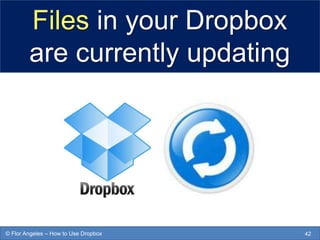 Files in your Dropbox
are currently updating
42© Flor Angeles – How to Use Dropbox
 