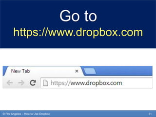 Go to
https://www.dropbox.com
51© Flor Angeles – How to Use Dropbox
 