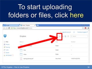 To start uploading
folders or files, click here
56© Flor Angeles – How to Use Dropbox
 