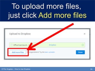 To upload more files,
just click Add more files
64© Flor Angeles – How to Use Dropbox
 