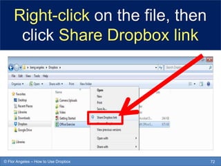 Right-click on the file, then
click Share Dropbox link
72© Flor Angeles – How to Use Dropbox
 