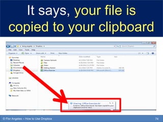 It says, your file is
copied to your clipboard
74© Flor Angeles – How to Use Dropbox
 