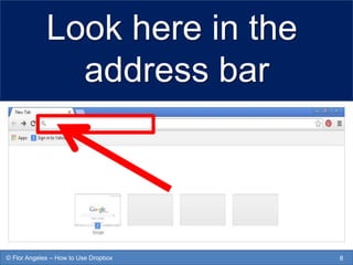 Look here in the
address bar
8© Flor Angeles – How to Use Dropbox
 