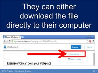 They can either
download the file
directly to their computer
83© Flor Angeles – How to Use Dropbox
 