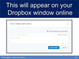 This will appear on your
Dropbox window online
92© Flor Angeles – How to Use Dropbox
 