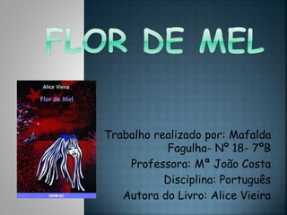 Trabalho realizado por: Mafalda
Fagulha- Nº 18- 7ºB
Professora: Mª João Costa
Disciplina: Português
Autora do Livro: Alice Vieira
 