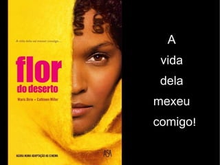 A
 vida
 dela
mexeu
comigo!
 