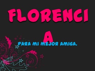 Florencia Para mi mejor amiga. 