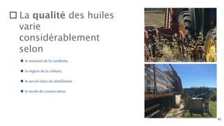 ⬜ La qualité des huiles
varie
considérablement
selon
◼ le moment de la cueillette,
◼ la région de la culture,
◼ le savoir-faire du distillateur
◼ le mode de conservation.
40
 