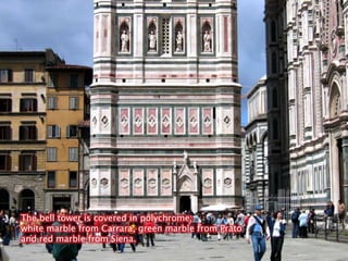 The bell tower is covered in polychrome; white marble from Carrara, green marble from Prato and red marble from Siena.
