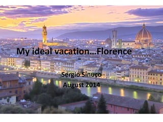 My ideal vacation…Florence
Sergio Sinuco
August 2014
 