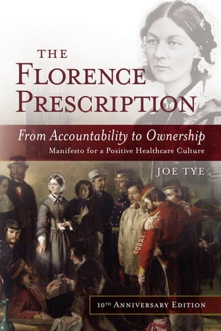 Florence
Prescription
the
From Accountability to Ownership
Manifesto for a Positive Healthcare Culture
JOE TYE
10th Anniversary Edition
 