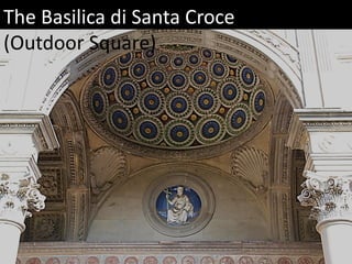 The Basilica di Santa Croce
(Outdoor Square)
 