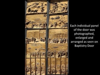 Each individual panel
of the door was
photographed,
enlarged and
arranged as seen on
Baptistry Door
 
