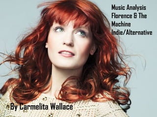 Music Analysis
                       Florence & The
                       Machine
                       Indie/Alternative




By Carmelita Wallace
 