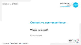 Content vs user experience
Where to invest?
Digital Content
15-16 November 2017
 