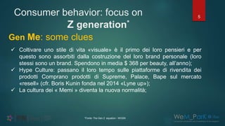 Consumer behavior: focus on
Z generation*
5
Gen Me: some clues
*Fonte: The Gen Z equation - WGSN
 Coltivare uno stile di ...