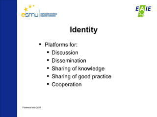 Identity Platforms for: Discussion Dissemination Sharing of knowledge  Sharing of good practice Cooperation Florence May 2011 