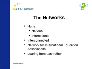 The Net works Huge National International  Interconnected Network for International Education Associations Learing from  each  other Florence May 2011 