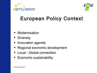 European Policy Context Modernisation Diversity Innovation agenda Regional economic development Local - Global connection Economic sustainability Florence May 2011  