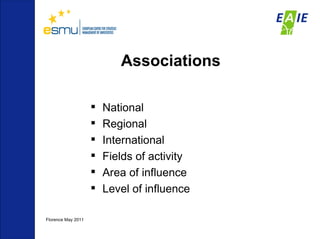 Associations National Regional  International Fields of activity Area of influence Level of influence Florence May 2011 