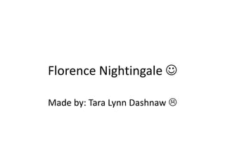 Florence Nightingale 
Made by: Tara Lynn Dashnaw 
 