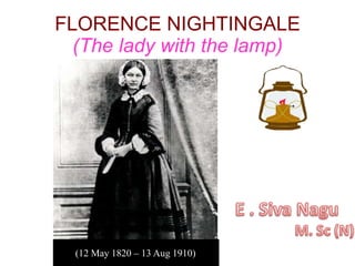 FLORENCE NIGHTINGALE
(The lady with the lamp)
(12 May 1820 – 13 Aug 1910)
 