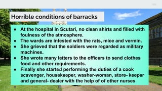 Horrible conditions of barracks
● At the hospital in Scutari, no clean shirts and filled with
foulness of the atmosphere.
● The wards are infested with the rats, mice and vermin.
● She grieved that the soldiers were regarded as military
machines.
● She wrote many letters to the officers to send clothes
food and other requirements.
● Finally she started performing the duties of a cook
scavenger, housekeeper, washer-woman, store- keeper
and general- dealer with the help of of other nurses
●
CEO CFO
 