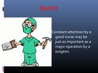 Quote
Constant attention by a
good nurse may be
just as important as a
major operation by a
surgeon.
 