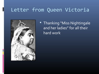 Letter from Queen Victoria
 Thanking “Miss Nightingale
and her ladies” for all their
hard work
 