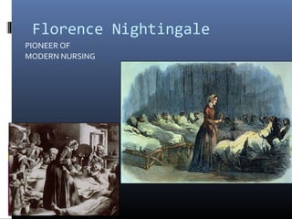 Florence Nightingale
PIONEER OF
MODERN NURSING
 