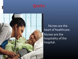 Quote
Nurses are the
heart of healthcare.
Nurses are the
hospitality of the
hospital.
 