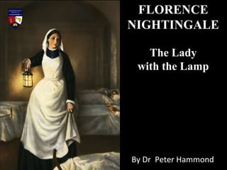 FLORENCE
NIGHTINGALE
The Lady
with the Lamp
By Dr Peter Hammond
 