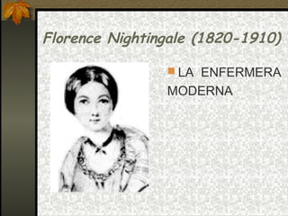 Florence Nightingale (1820-1910)
 LA ENFERMERA
MODERNA
 