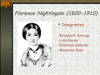 Florence Nightingale (1820-1910)
 Integrantes:
-Betzabeth Astorga
-Lidia Encina
-Estefanía Gallardo
-Macarena Ossa
 