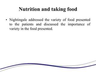 Nutrition and taking food
• Nightingale addressed the variety of food presented
to the patients and discussed the importance of
variety in the food presented.
 