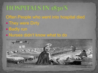 Often People who went into hospital died
 They were Dirty
 Badly run
 Nurses didn’t know what to do
 