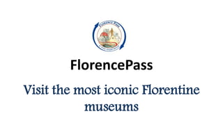 FlorencePass
Visit the most iconic Florentine
museums
 