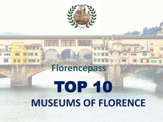 TOP 10
MUSEUMS OF FLORENCE
Florencepass
 