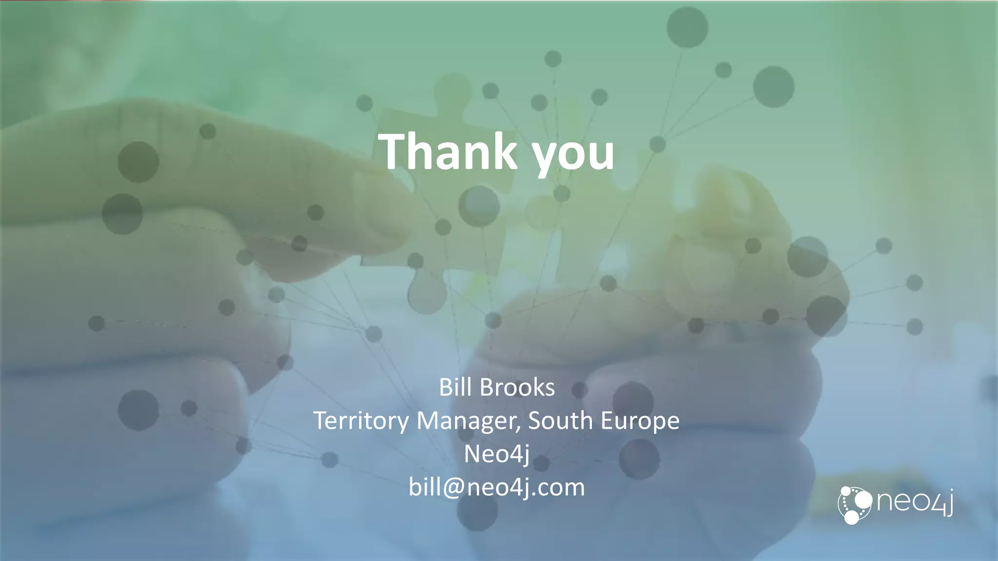 Thank you
Bill Brooks
Territory Manager, South Europe
Neo4j
bill@neo4j.com
 