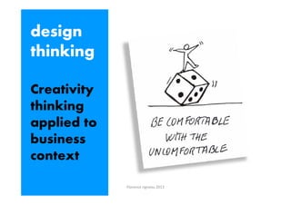 design
thinking
Creativity
thinking
applied to
business
context
Florence rigneau 2013

 