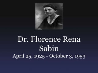 Dr. Florence Rena Sabin April 25, 1925 - October 3, 1953  