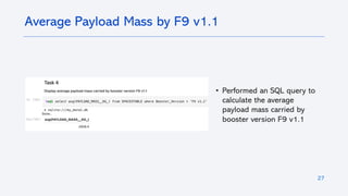 27
Average Payload Mass by F9 v1.1
• Performed an SQL query to
calculate the average
payload mass carried by
booster version F9 v1.1
 
